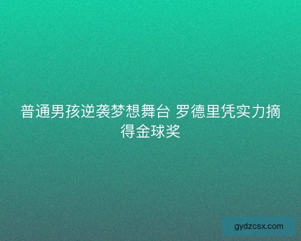 普通男孩逆袭梦想舞台 罗德里凭实力摘得金球奖